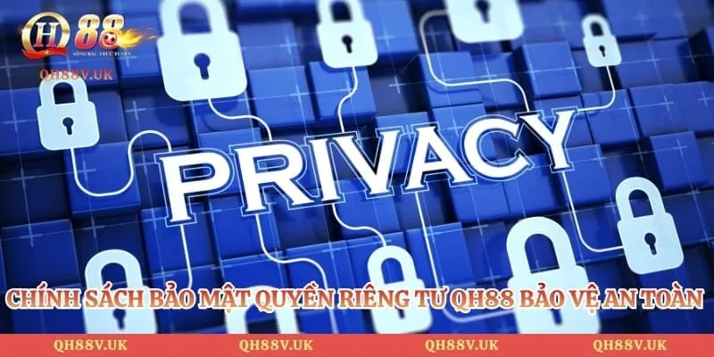 Quyền Riêng Tư QH88 1 Chính sách bảo mật quyền riêng tư QH88 bảo vệ an toàn thông tin