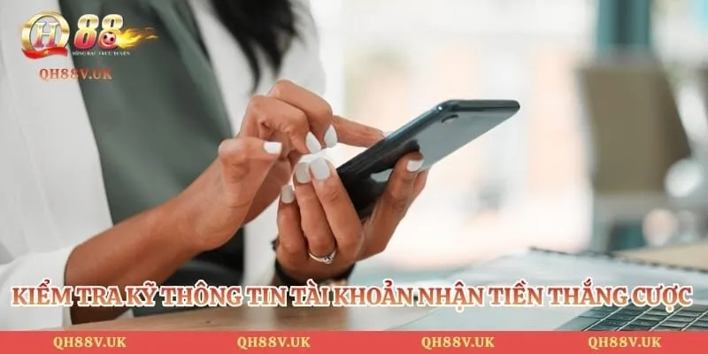 Rút Tiền QH88 - Thao Tác Nhận Thưởng Thắng Cược Siêu Tốc 6 Kiểm tra kỹ thông tin tài khoản nhận tiền thắng cược của bạn