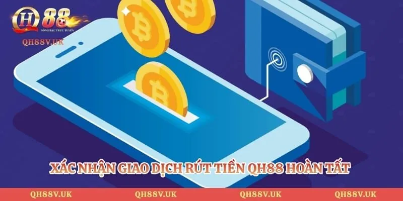 Rút Tiền QH88 - Thao Tác Nhận Thưởng Thắng Cược Siêu Tốc 5 Xác nhận giao dịch rút tiền QH88 hoàn tất để nhận thưởng