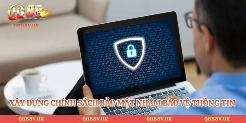 Chính Sách Bảo Mật QH88 1 Xây dựng chính sách bảo mật nhằm bảo vệ thông tin người chơi